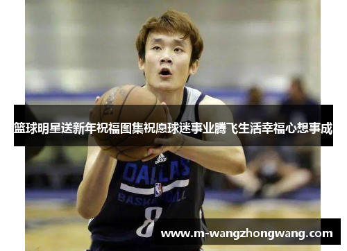 篮球明星送新年祝福图集祝愿球迷事业腾飞生活幸福心想事成