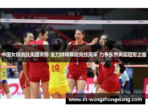 中国女排激战美国女排 全力拼搏展现竞技风采 力争东京奥运冠军之路