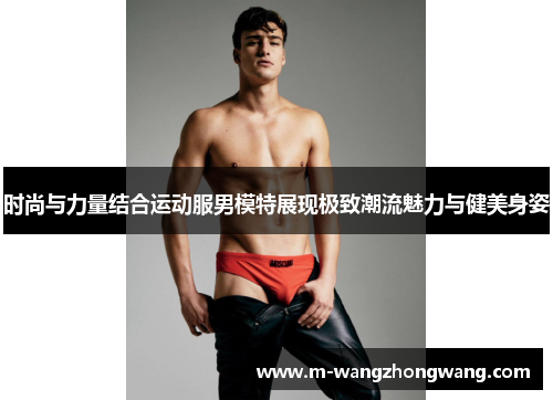 时尚与力量结合运动服男模特展现极致潮流魅力与健美身姿